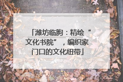 潍坊临朐：精绘“文化书院”，编织家门口的文化纽带